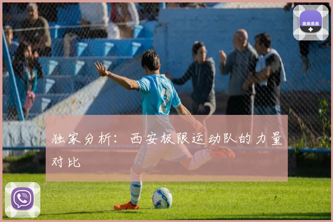 独家分析：西安极限运动队的力量对比
